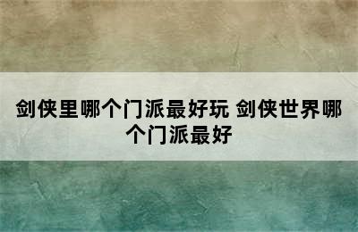 剑侠里哪个门派最好玩 剑侠世界哪个门派最好